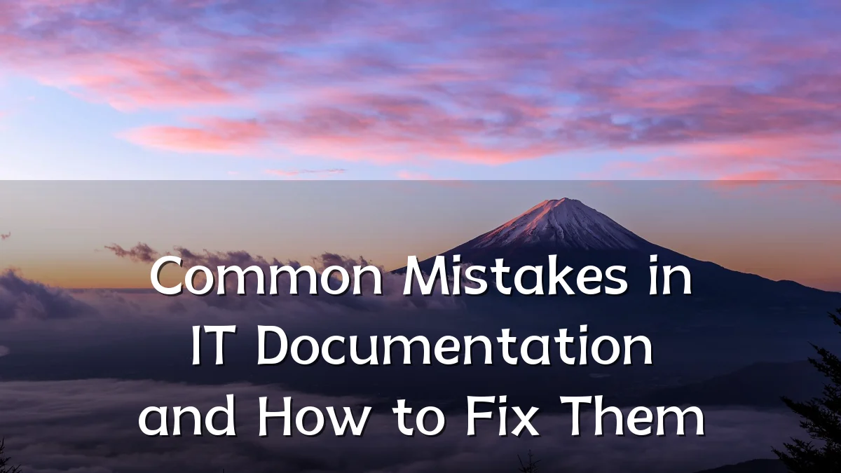 Common Mistakes in IT Documentation and How to Fix Them