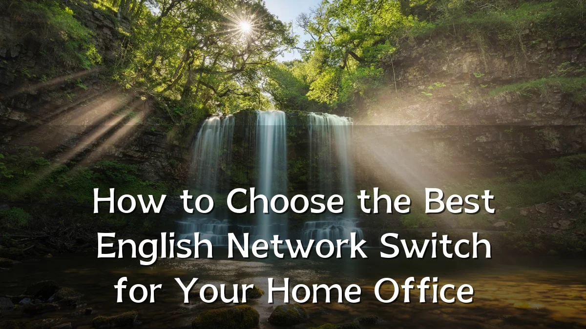 How to Choose the Best English Network Switch for Your Home Office