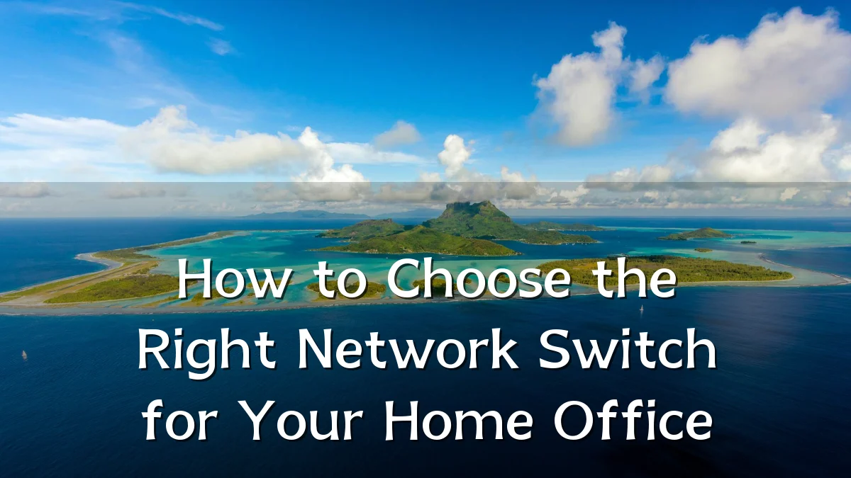 How to Choose the Right Network Switch for Your Home Office