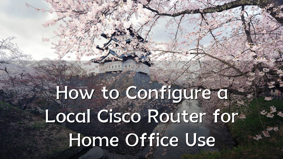 How to Configure a Local Cisco Router for Home Office Use