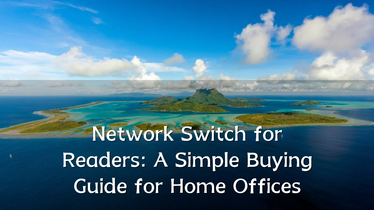 Network Switch for Readers: A Simple Buying Guide for Home Offices
