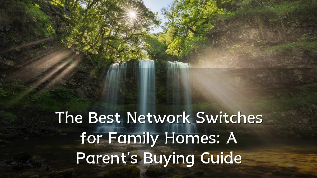 The Best Network Switches for Family Homes: A Parent's Buying Guide