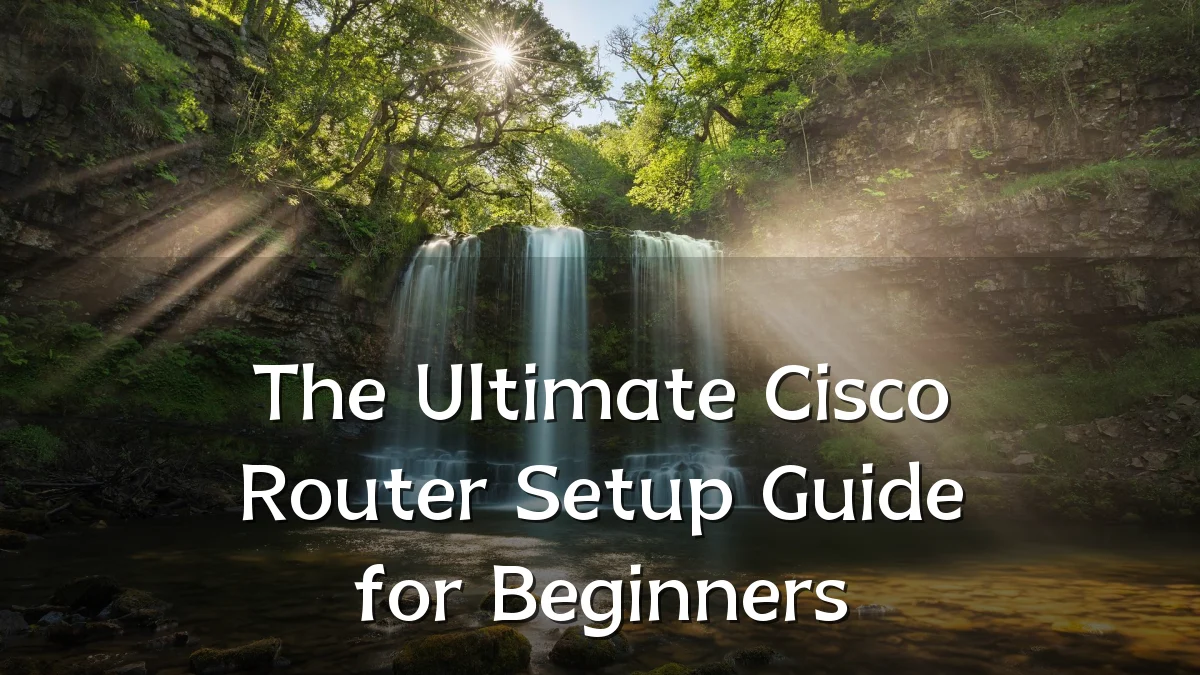 The Ultimate Cisco Router Setup Guide for Beginners