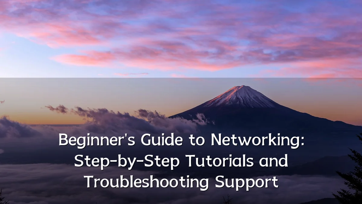 Beginner's Guide to Networking: Step-by-Step Tutorials and Troubleshooting Support