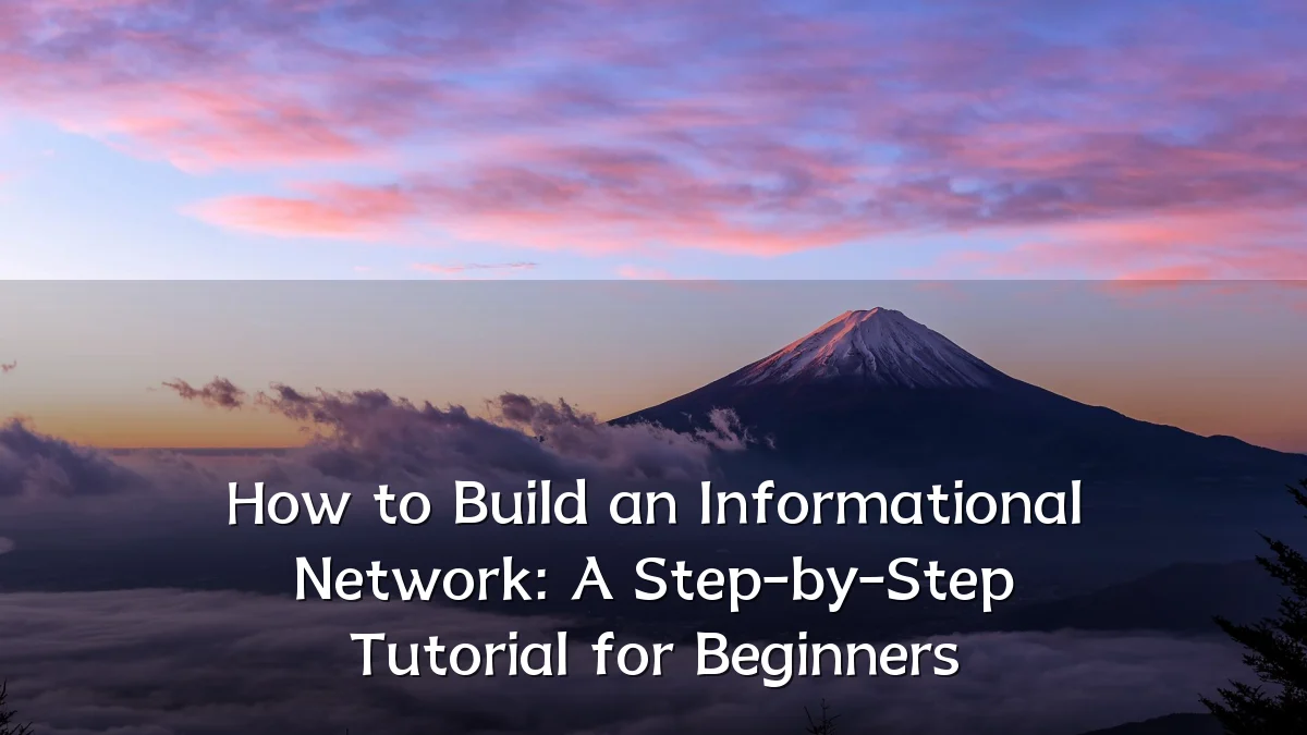 How to Build an Informational Network: A Step-by-Step Tutorial for Beginners