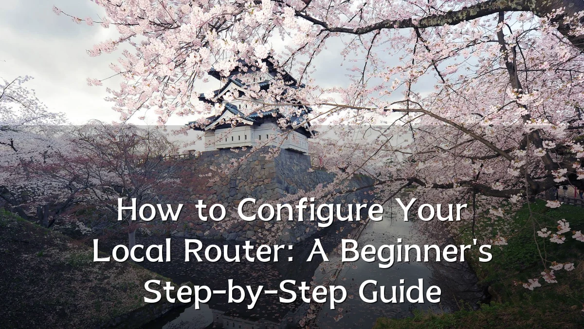 How to Configure Your Local Router: A Beginner's Step-by-Step Guide