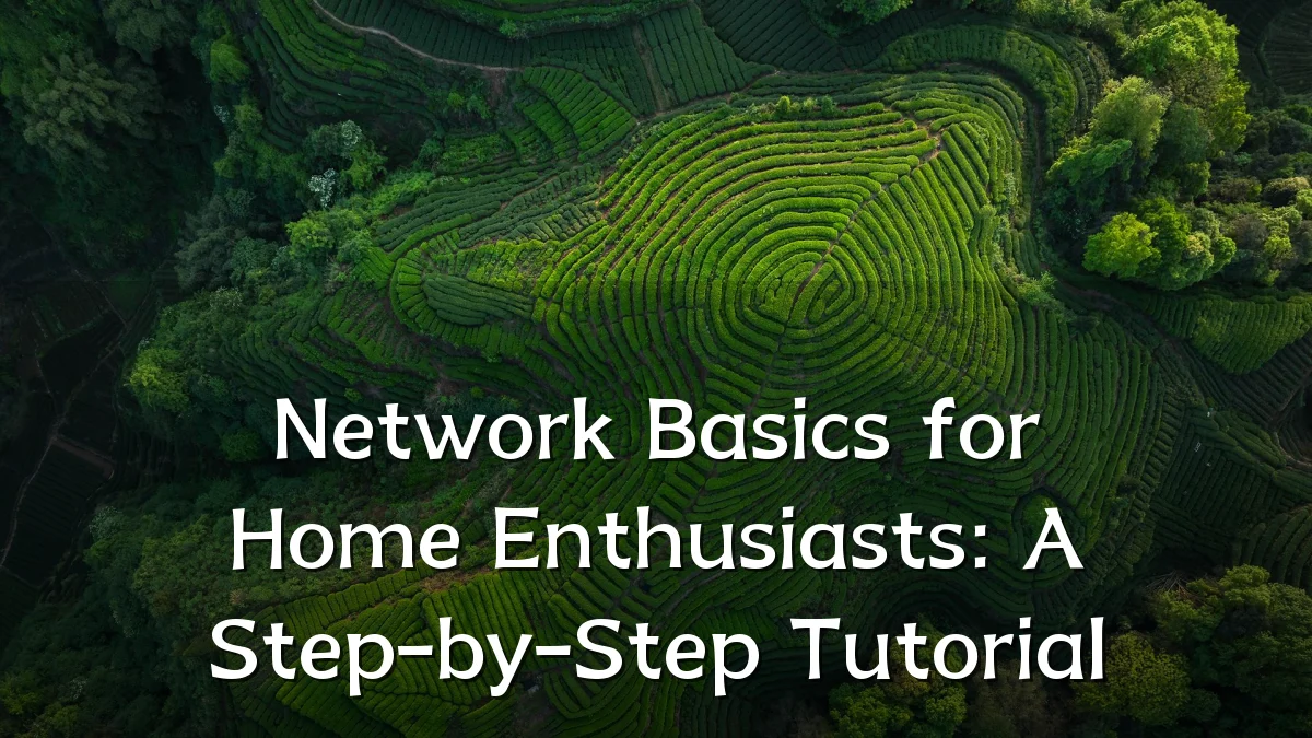Network Basics for Home Enthusiasts: A Step-by-Step Tutorial
