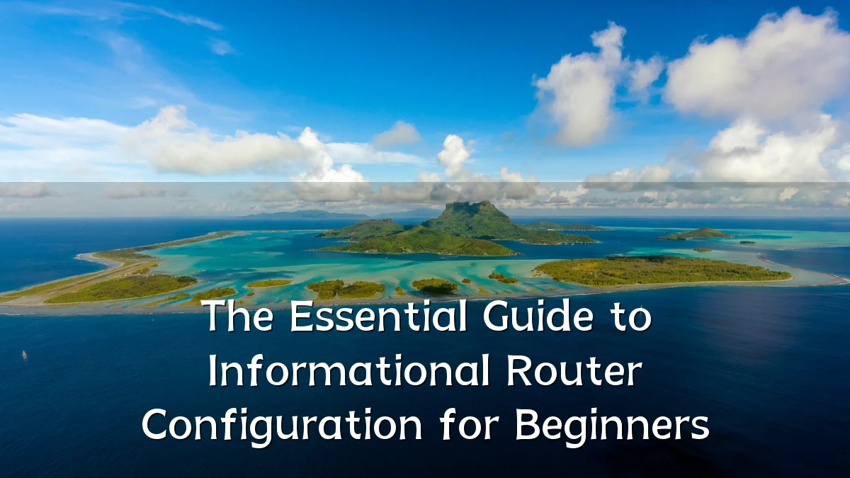 The Essential Guide to Informational Router Configuration for Beginners