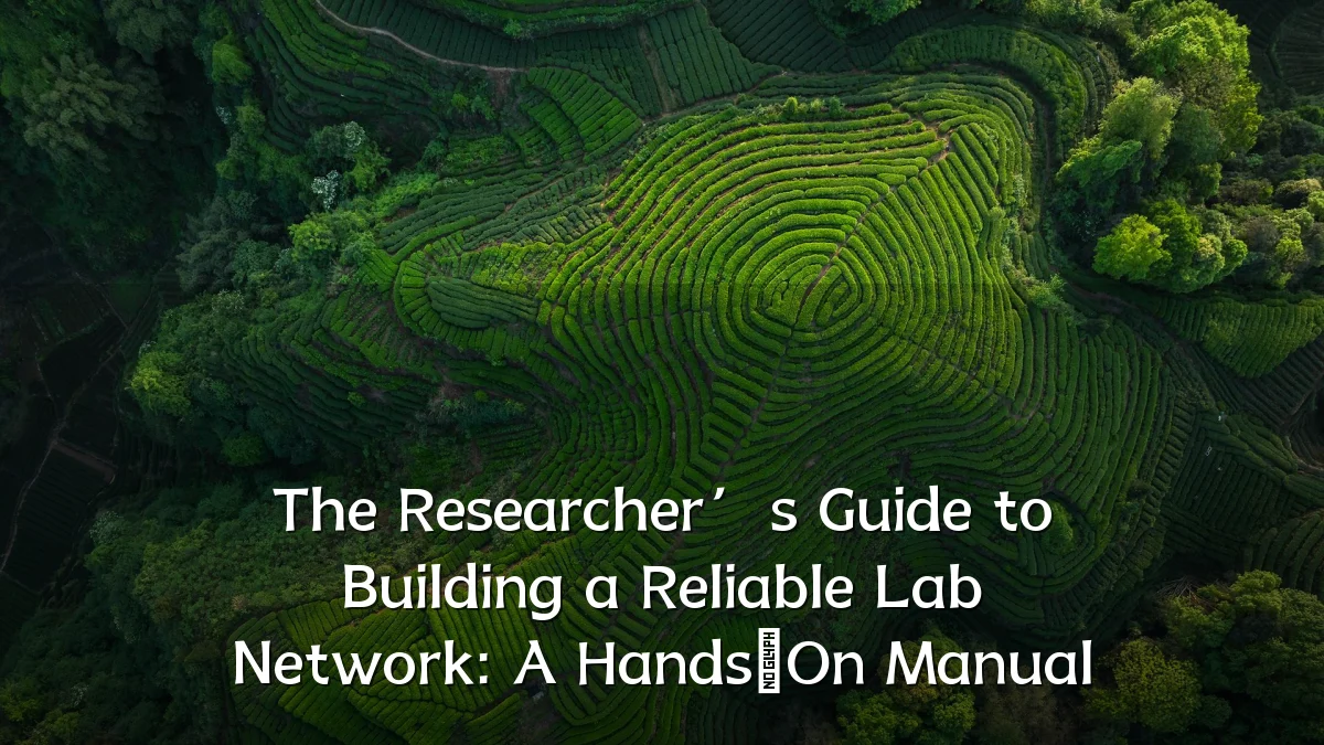 The Researcher’s Guide to Building a Reliable Lab Network: A Hands‑On Manual