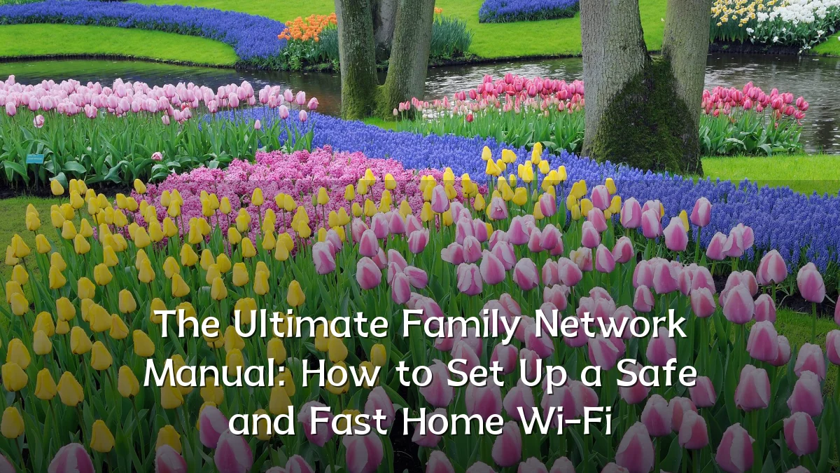 The Ultimate Family Network Manual: How to Set Up a Safe and Fast Home Wi-Fi