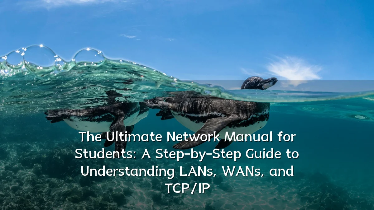 The Ultimate Network Manual for Students: A Step-by-Step Guide to Understanding LANs, WANs, and TCP/IP