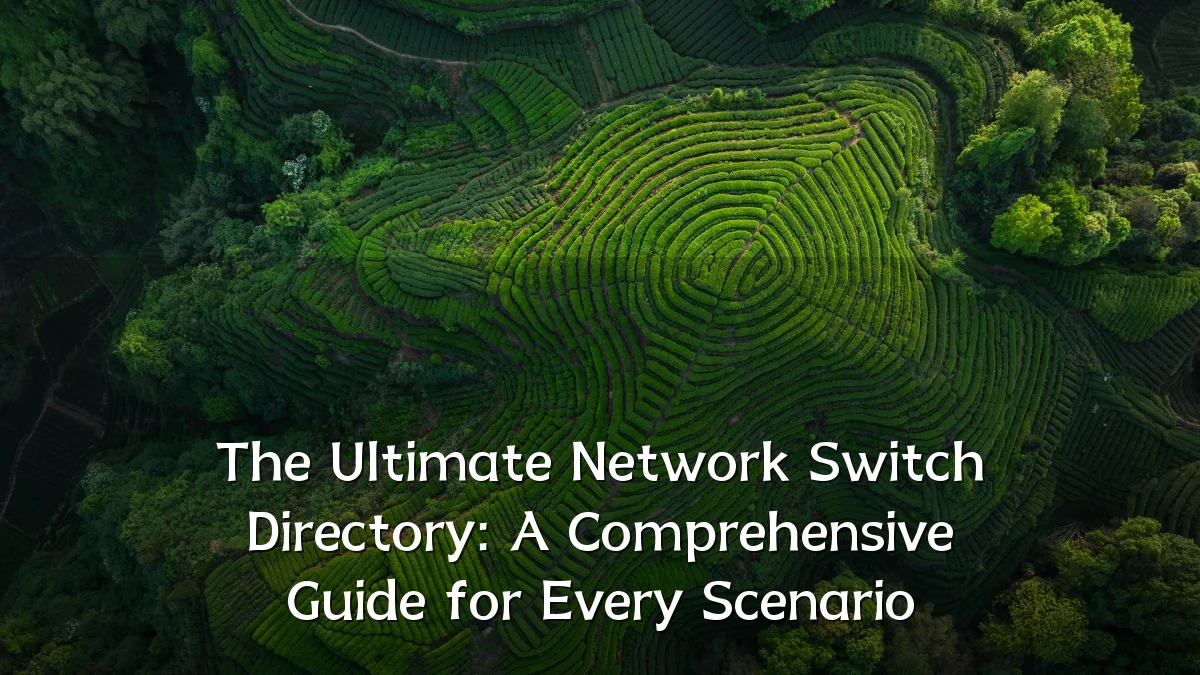 The Ultimate Network Switch Directory: A Comprehensive Guide for Every Scenario