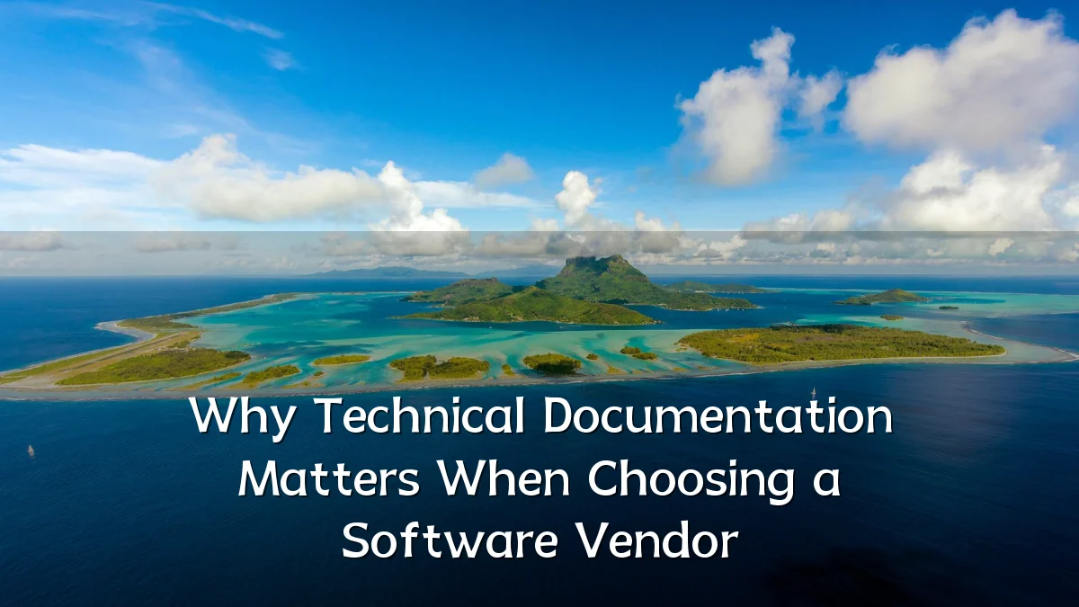 Why Technical Documentation Matters When Choosing a Software Vendor