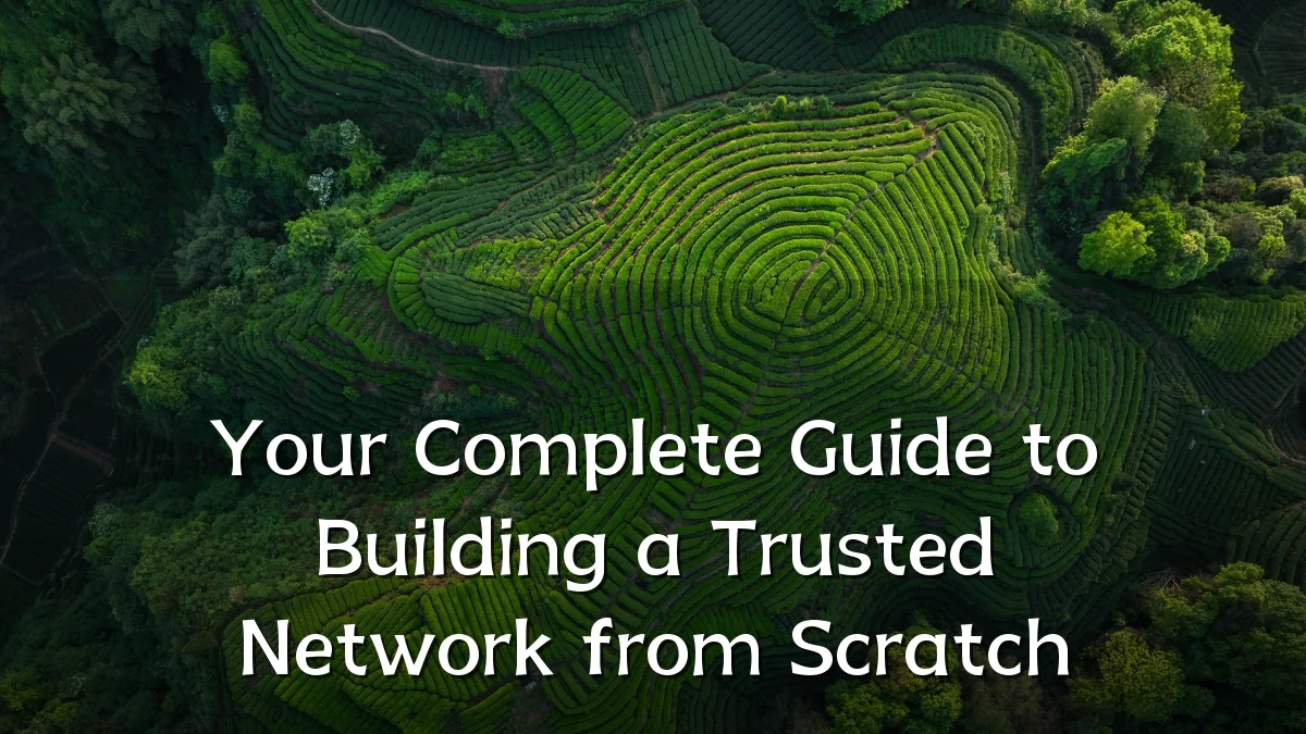 Your Complete Guide to Building a Trusted Network from Scratch