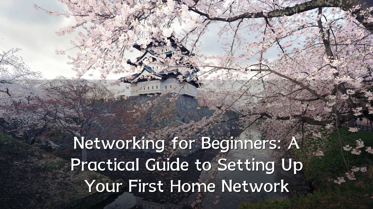 Networking for Beginners: A Practical Guide to Setting Up Your First Home Network