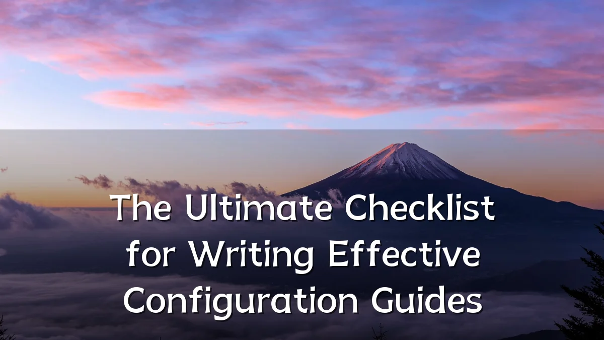 The Ultimate Checklist for Writing Effective Configuration Guides
